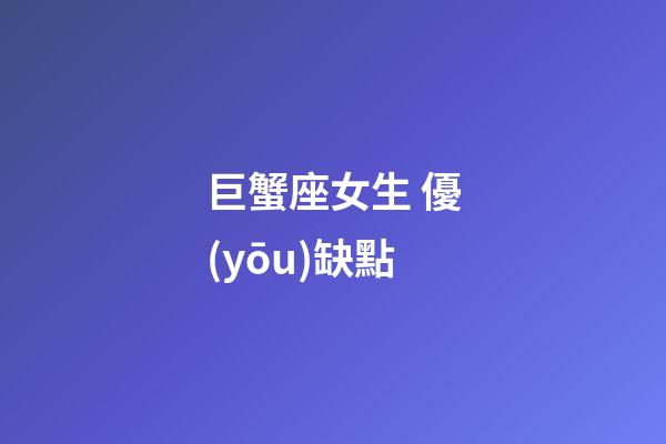 巨蟹座女生 優(yōu)缺點-第1張-星座運勢-玄機(jī)派